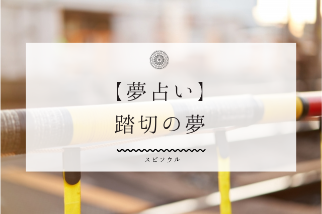 【夢占い】踏切の夢に関する１０の意味